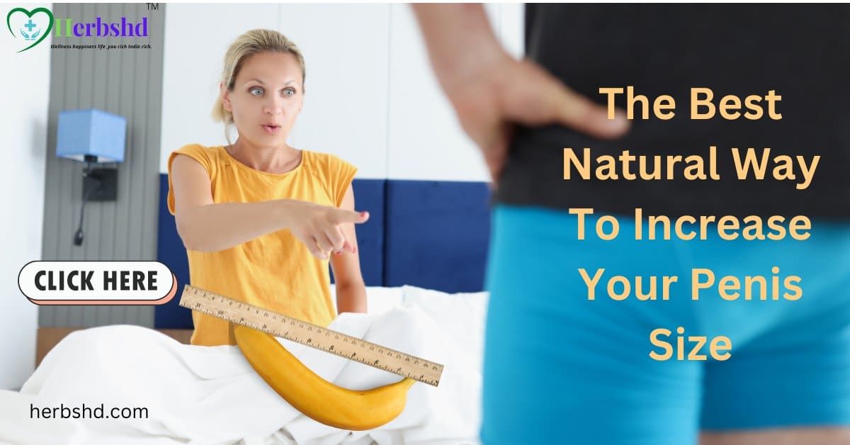 The Best Natural Way To Increase Your Penis Size for premature ejaculation, Vigor, Stamina, Increase sperm count, Increase stamina, Energy